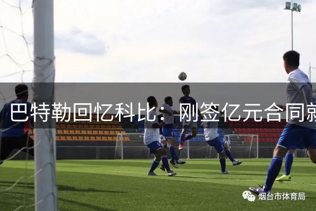 巴特勒回忆科比：刚签亿元合同就喊我"玩命训练