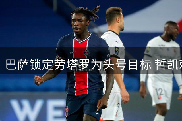 巴萨锁定劳塔罗为头号目标 哲凯赖什频繁示好