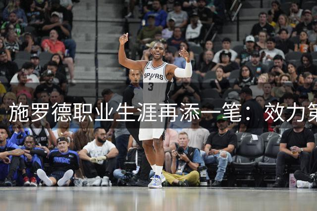 施罗德职业生涯再添一笔：效力第12队&被交易9次创纪录