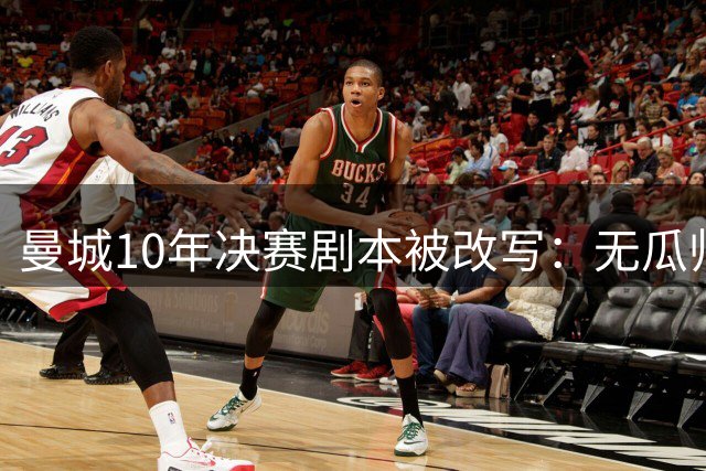 曼城10年决赛剧本被改写：无瓜帅无温布利