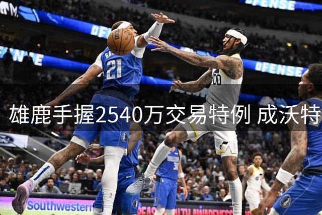 雄鹿手握2540万交易特例 成沃特森争夺战领跑者